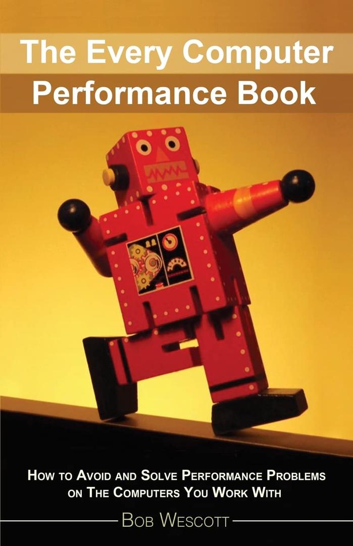 Every Computer Performance Book: How to Avoid and Solve Performance Problems on The Computers You Work With