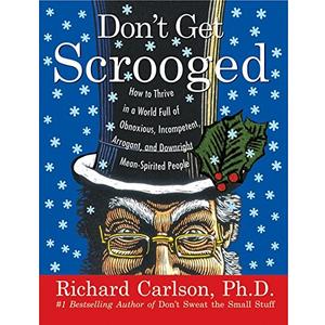 Don't Get Scrooged: How to Thrive in a World Full of Obnoxious, Incompetent, Arrogant, and Downright Mean-Spirited People