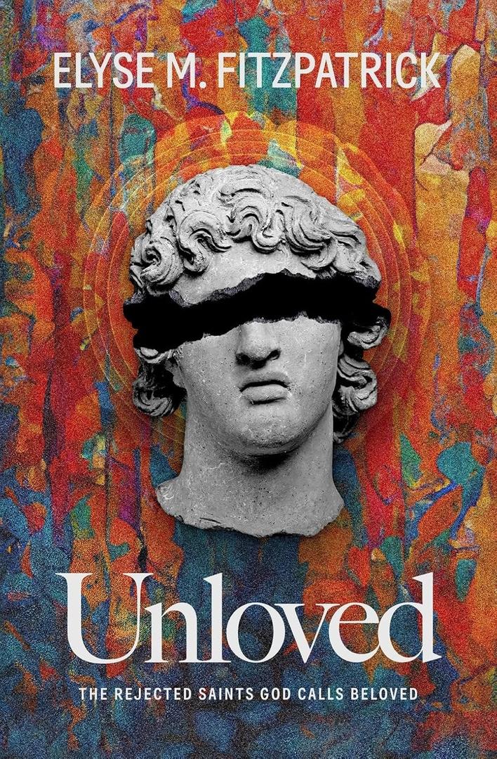 Unloved: The Rejected Saints God Calls Beloved, by Elyse M. Fitzpatrick (Author)