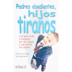 Padres obedientes, hijos tiranos / Obedient Parents, Tyrant Children: Una generacin preocupada por ser amigos y que olvidan ser padres / A Generation ... and Forget to be Parents (Spanish Edition), Book  Padres obedientes, hijos tiranos / Obedient Parents, Tyrant Children: Una generacin preocupada por ser amigos y que olvidan ser padres / A Generation ... and Forget to be Parents (Spanish Edition), Book