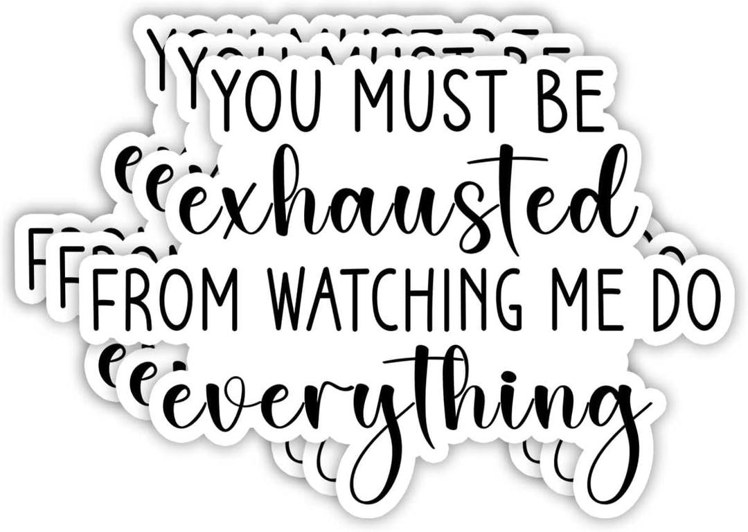 (3pcs) You Must Be Exausted from Watching Me Do Everything Sticker Funny Sayings Quotes Humorous Vinyl Decal for Tumbler Laptop Tablet Water Bottles Books Phone - Size 3x2.2 Inches
