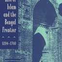 The Rise of Islam and the Bengal Frontier, 12041760 (Comparative Studies on Muslim Societies) (Volume 17)