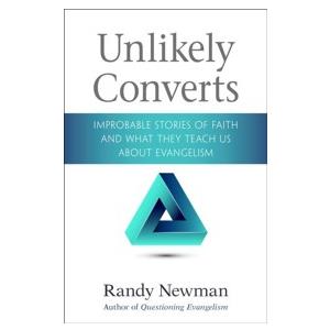 Unlikely Converts: Improbable Stories of Faith and What They Teach Us About Evangelism