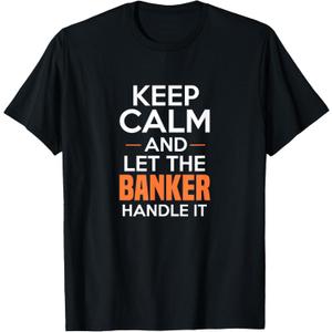 Keep Calm And Let The Banker Handle It Funny Banking Apparel T-Shirt S