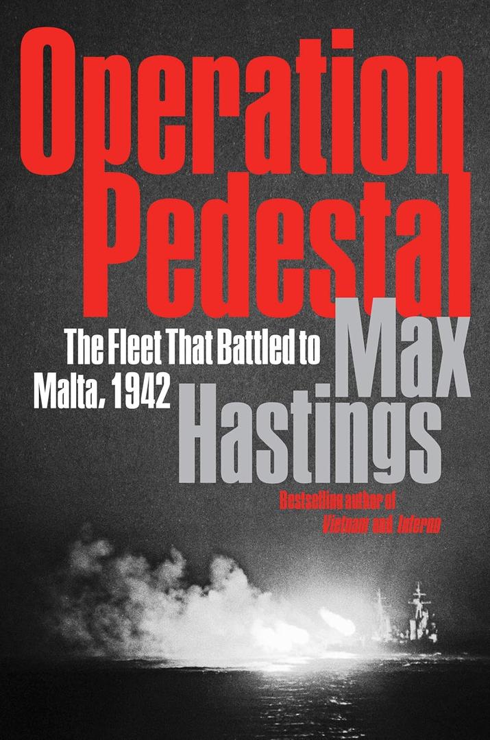 Operation Pedestal: The Fleet That Battled to Malta, 1942  A Definitive WWII History of the Royal Navy Convoy and Mediterranean Siege