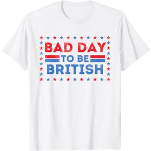 Bad Day To Be British, Funny 4th Of July T-Shirt (Small)