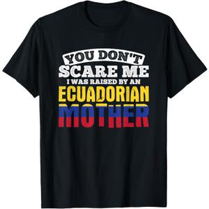 You Don't Scare Me Raised By An Ecuadorian Mother Ecuador T-Shirt (M, Black)
