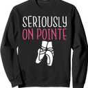 Seriously on Pointe Dancing Ballet Sweatshirt, Small
