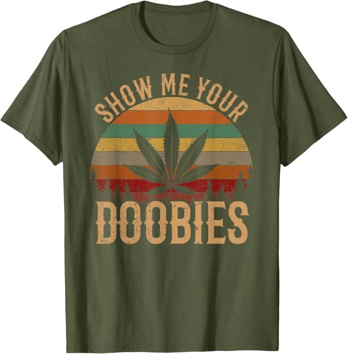 Show Me Your Doobies Weed Cannabis Marijuana 420 Stoner T-Shirt (Olive Green, M)