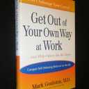 Get Out of Your Own Way at Work... and Help Others Do the Same: Conquering Self-Defeating Behavior on the Job