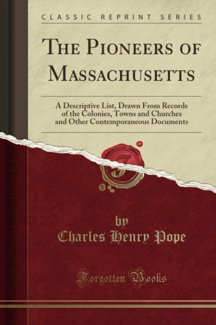 The Pioneers of Massachusetts (Classic Reprint): A Descriptive List, Drawn From Records of the Colonies, Towns and Churches and Other Contemporaneous Documents