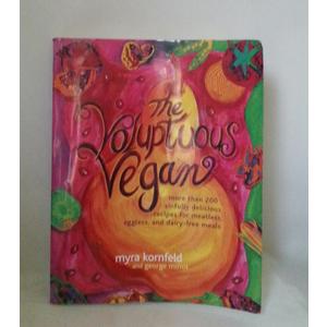 The Voluptuous Vegan: More Than 200 Sinfully Delicious Recipes for Meatless, Eggless, and Dairy-Free Meals