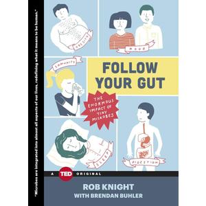 Follow Your Gut: The Enormous Impact of Tiny Microbes (TED Books)