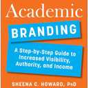 Academic Branding: A Step-by-Step Guide to Increased Visibility, Authority, and Income