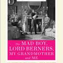 The Mad Boy, Lord Berners, My Grandmother and Me: An Aristocratic Family, a High-Society Scandal and an Extraordinary Legacy