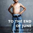 To the End of June: The Intimate Life of American Foster Care (ALA Notable Books for Adults)