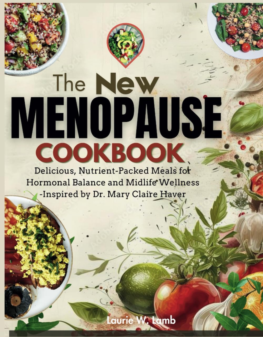 The new menopause cookbook: Delicious, nutrient-packed meals for hormonal balance and midlife wellness-inspired by Dr. Mary Claire Haver