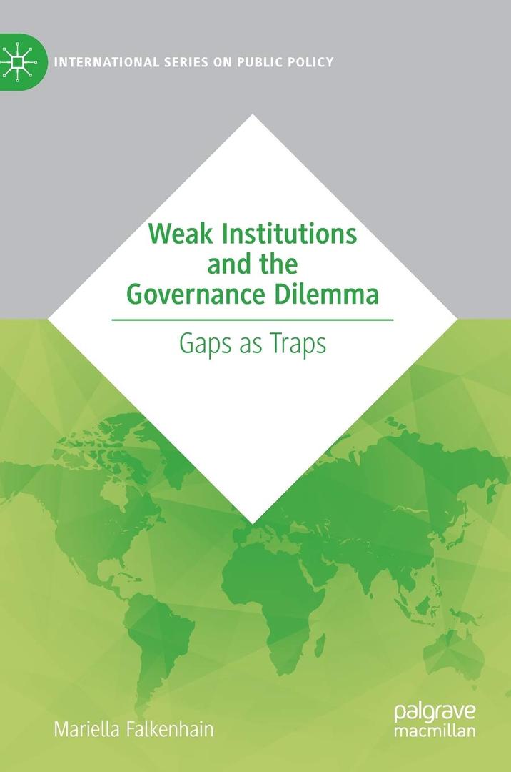 Weak Institutions and the Governance Dilemma: Gaps as Traps (International Series on Public Policy)
