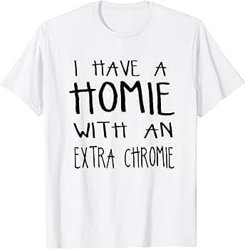 I Have A Homie With An Extra Chromie T-Shirt,  L