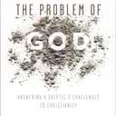 The Problem of God: Answering a Skeptics Challenges to Christianity