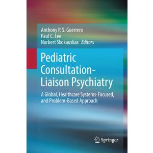 Pediatric Consultation-Liaison Psychiatry: A Global, Healthcare Systems-Focused, and Problem-Based Approach by Anthony P. S. Guerrero (Editor), Paul C. Lee (Editor), Norbert Skokauskas (Editor)