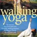 Walking Yoga: Incorporate Yoga Principles into Dynamic Walking Routines for Physical Health, Mental Peace, and Spiritual Enrichment
