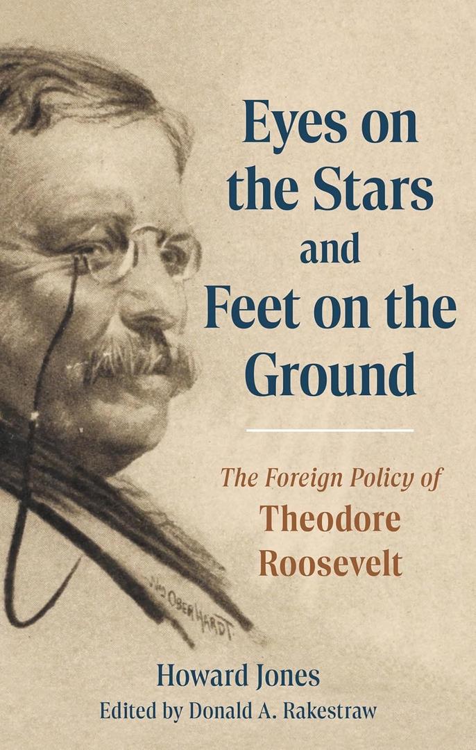 Eyes on the Stars and Feet on the Ground: The Foreign Policy of Theodore Roosevelt