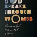 God Speaks Through Wombs: Poems on God's Unexpected Coming