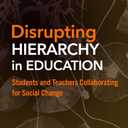 Disrupting Hierarchy in Education: Students and Teachers Collaborating for Social Change (The Teaching for Social Justice Series)