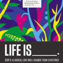 Life Is _____.: God's Illogical Love Will Change Your Existence