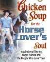 Chicken Soup for the Horse Lover's Soul: Inspirational Stories About Horses and the People Who Love Them