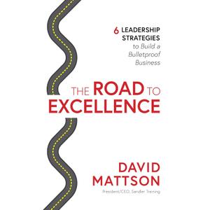 The Road to Excellence: 6 Leadership Strategies to Build a Bulletproof Business