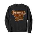Brown Skin Girl Black Woman Melanin Brown Skin Girl Sweatshirt, Small