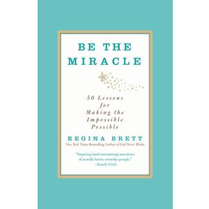 Be the Miracle: 50 Lessons for Making the Impossible Possible