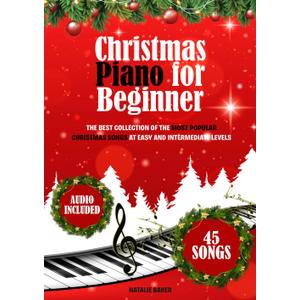 Christmas Piano for Beginner: The Best Collection of the Most Popular Christmas Songs at Easy and Intermediate Levels