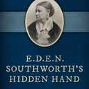 E.D.E.N. Southworth's Hidden Hand: The Untold Story of America's Famous Forgotten Nineteenth-Century Author