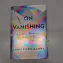 On Vanishing: Mortality, Dementia, and What It Means to Disappear