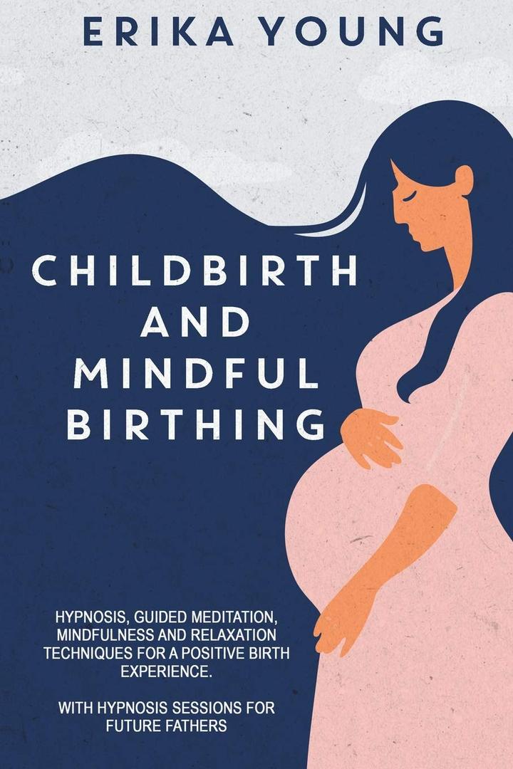 Childbirth and Mindful Birthing: Hypnosis, Guided Meditation, Mindfulness, and Relaxation Techniques for a Positive Birth Experience. with Hypnosis Sessions for Future Fathers (Paperback)