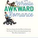 A Wheelie Awkward Romance: The Love Story of a Girl Who Is Definitely Not Touchy-Feely and a Quadriplegic Guy Who Most Assuredly Is (A Memoir)