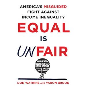 Equal Is Unfair: America's Misguided Fight Against Income Inequality