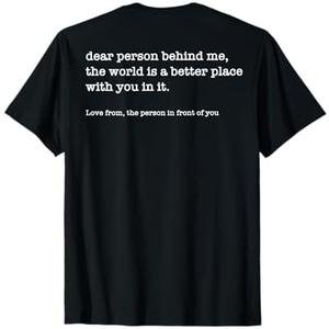 Dear Person Behind Me The World Is A Better (on back) T-Shirt, Medium