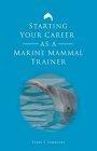 Starting Your Career As A Marine Mammal Trainer