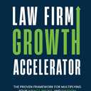 Law Firm Growth Accelerator: The Proven Framework for Multiplying Your Impact, Profit, and Freedom