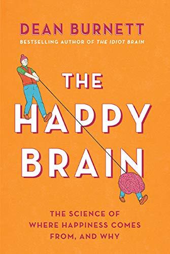 The Happy Brain: The Science of Where Happiness Comes From, and Why