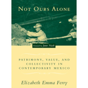 Not Ours Alone: Patrimony, Value, and Collectivity in Contemporary Mexico