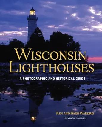 Wisconsin Lighthouses: A Photographic and Historical Guide, Revised Edition by Ken Wardius (Author), Barb Wardius (Author)