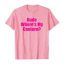 Dude Where's My Couture Sarcastic Funny Saying Women's Pink TShirt Large