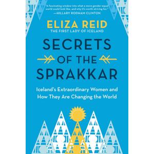 Secrets of the Sprakkar: Iceland's Extraordinary Women and How They Are Changing the World