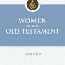 Women in the Old Testament, Part Two (Little Rock Scripture Study)