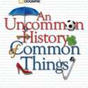 Uncommon History of Common Things, An